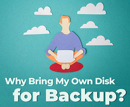 Why Bring My Own Disk for Backup?
